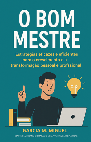O Bom Mestre - Guia de Transformação Pessoal e Desenvolvimento Profissional